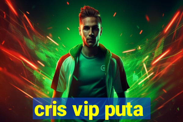 cris vip puta